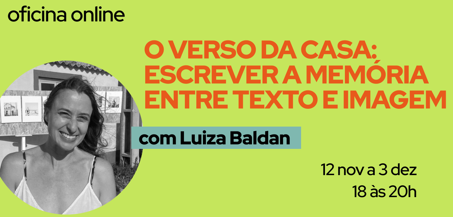 O VERSO DA CASA: ESCREVER A MEMÓRIA ENTRE TEXTO E IMAGEM com Luiza Baldan